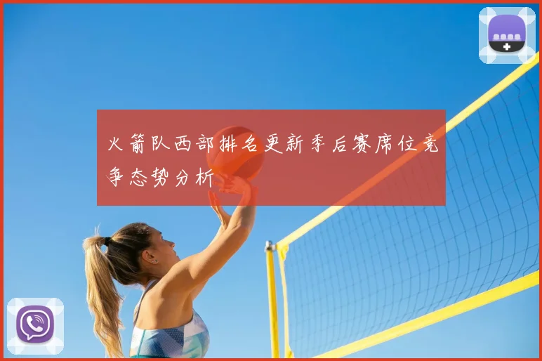 火箭队西部排名更新季后赛席位竞争态势分析