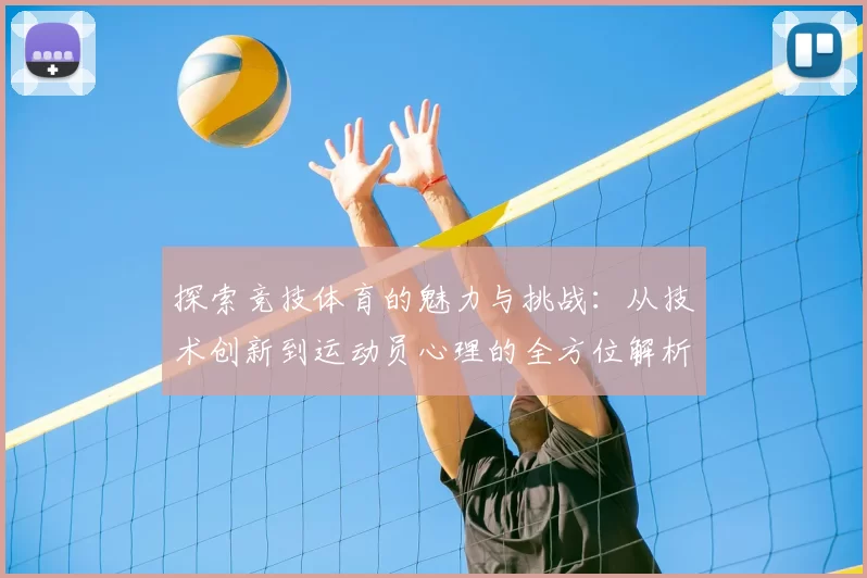 探索竞技体育的魅力与挑战：从技术创新到运动员心理的全方位解析