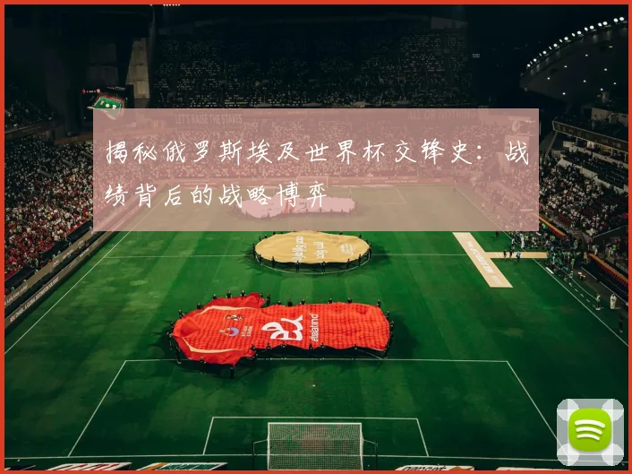 揭秘俄罗斯埃及世界杯交锋史：战绩背后的战略博弈