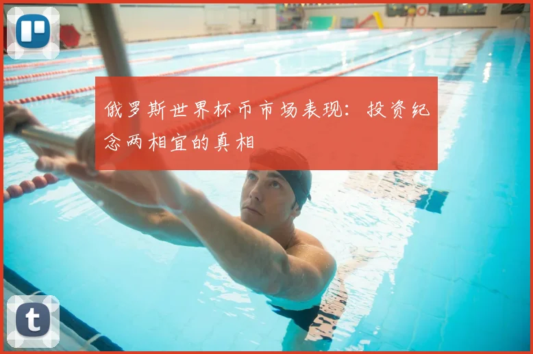 俄罗斯世界杯币市场表现:投资纪念两相宜的真相