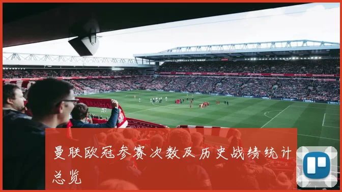 曼联欧冠参赛次数及历史战绩统计总览