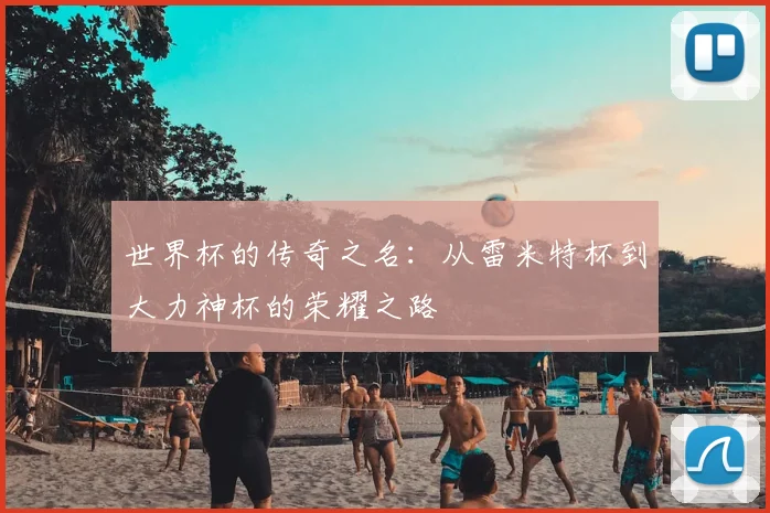 世界杯的传奇之名:从雷米特杯到大力神杯的荣耀之路
