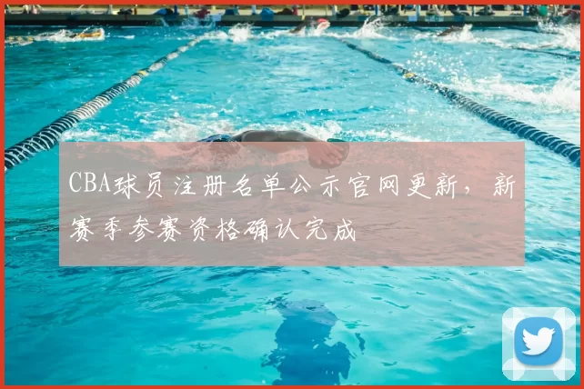 CBA球员注册名单公示官网更新，新赛季参赛资格确认完成
