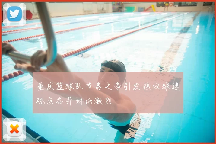 重庆篮球队节奏之争引发热议球迷观点各异讨论激烈