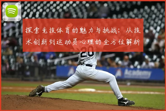 探索竞技体育的魅力与挑战：从技术创新到运动员心理的全方位解析
