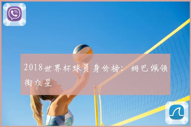 2018世界杯球员身价榜：姆巴佩领衔众星