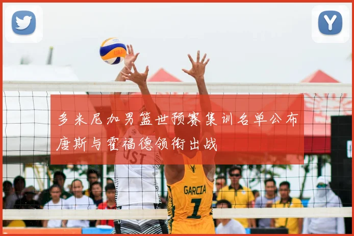 多米尼加男篮世预赛集训名单公布唐斯与霍福德领衔出战