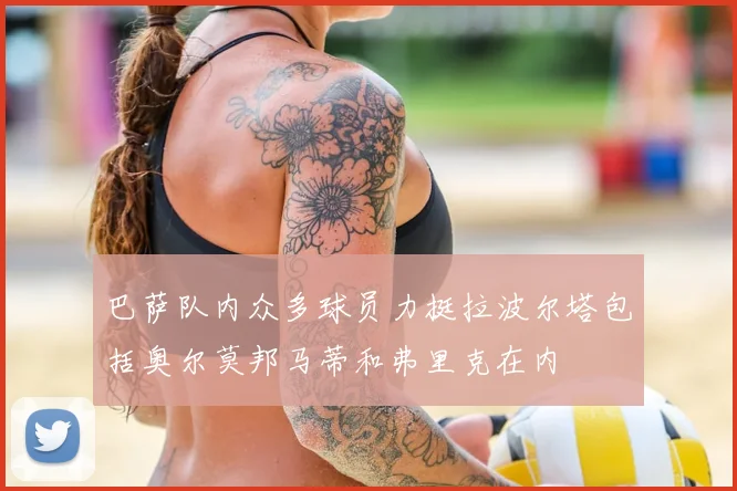 巴萨队内众多球员力挺拉波尔塔包括奥尔莫邦马蒂和弗里克在内