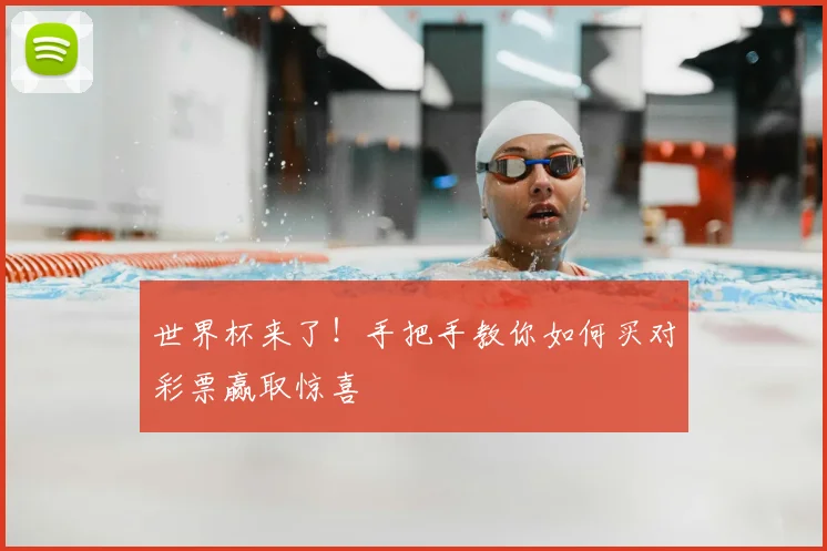 世界杯来了！手把手教你如何买对彩票赢取惊喜