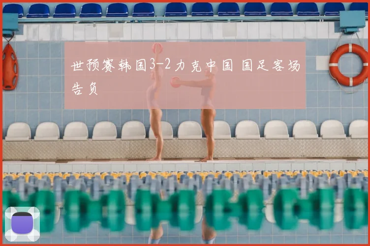 世预赛韩国3-2力克中国 国足客场告负