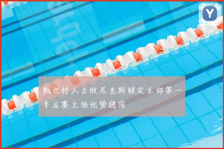 凯尔特人击败尼克斯锁定东部第一季后赛主场优势稳固