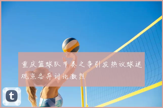 重庆篮球队节奏之争引发热议球迷观点各异讨论激烈