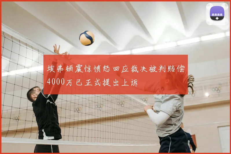 埃弗顿震惊愤怒回应裁决被判赔偿4000万已正式提出上诉