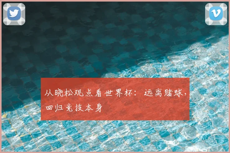 从晓松观点看世界杯:远离赌球,回归竞技本身
