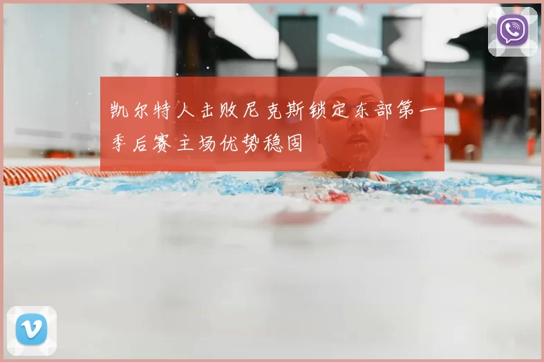 凯尔特人击败尼克斯锁定东部第一季后赛主场优势稳固