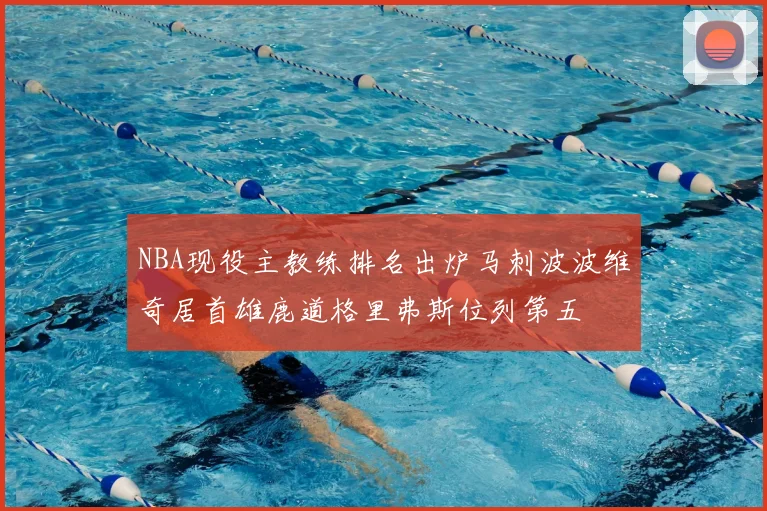 NBA现役主教练排名出炉马刺波波维奇居首雄鹿道格里弗斯位列第五